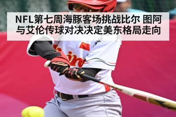 NFL第七周海豚客场挑战比尔 图阿与艾伦传球对决决定美东格局走向